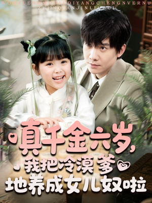 真千金六岁,我把冷漠爹地养成女儿奴啦(80集) 真千金六岁,我把冷漠爹地养成女儿奴啦(80集)在线看到大结局