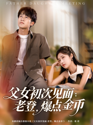 父女初次见面:老登,爆点金币(82集) 父女初次见面:老登,爆点金币(82集)火爆短剧来袭