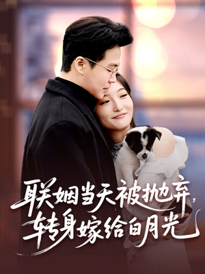 联姻当天被抛弃,转身嫁给白月光(90集) 联姻当天被抛弃,转身嫁给白月光(90集)短剧看全集
