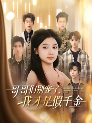 哥哥们别宠了,我才是假千金(68集) 哥哥们别宠了,我才是假千金(68集)免费版