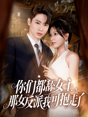 你们都舔女主那女反派我可抱走了(77集) 你们都舔女主那女反派我可抱走了(77集)短剧全集完整