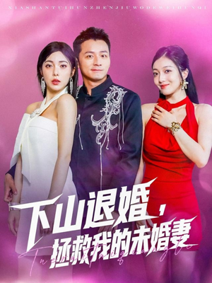 下山退婚拯救我的未婚妻(80集) 下山退婚拯救我的未婚妻(80集)热门短剧排行榜