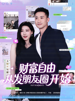 财富自由从发朋友圈开始(66集) 财富自由从发朋友圈开始(66集)小短剧抢先看