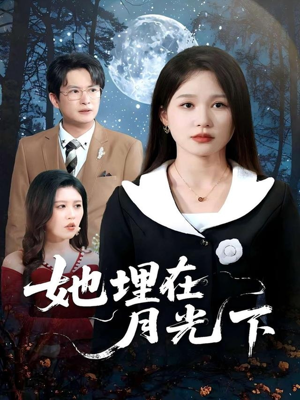 她埋在月光下(52集) 她埋在月光下(52集)热播短剧分享