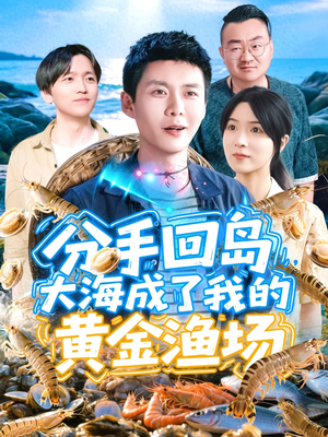 分手回岛大海成了我的黄金渔场(77集) 分手回岛大海成了我的黄金渔场(77集)短剧在哪个平台