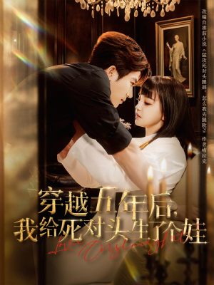 穿越五年后我给死对头生了个娃(81集) 穿越五年后我给死对头生了个娃(81集)短剧介绍