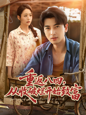 重返八四从收破烂开始致富(80集) 重返八四从收破烂开始致富(80集)这部短剧太好看