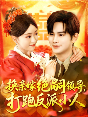 换亲嫁绝嗣领导打跑反派小人(100集) 换亲嫁绝嗣领导打跑反派小人(100集)短剧前十排行榜