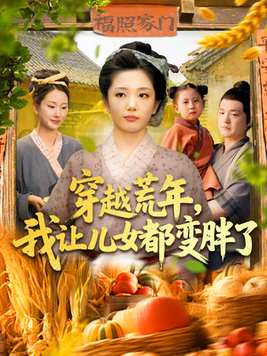 穿越荒年我让儿女都变胖了(106集) 穿越荒年我让儿女都变胖了(106集)上热门短剧