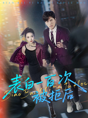 表白一百次被拒后(100集) 表白一百次被拒后(100集)全集都在这里了