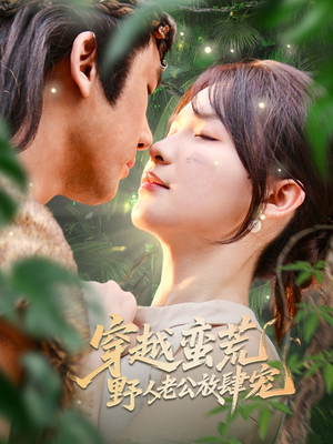 穿越蛮荒野人老公放肆宠(70集) 穿越蛮荒野人老公放肆宠(70集)今日最火短剧