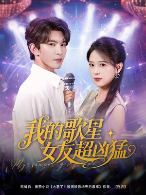 我的歌星女友超凶猛（82集）精彩短剧上线
