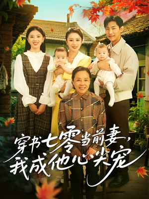 穿书七零当前妻我成他心尖宠(86集) 穿书七零当前妻我成他心尖宠(86集)西瓜短剧免费看