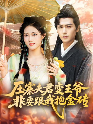 压寨夫君变王爷非要跟我抱金砖（69集）短剧看全集
