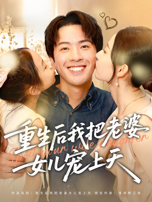 重生后我把老婆女儿宠上天(84集) 重生后我把老婆女儿宠上天(84集)好看上头的短剧