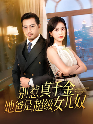 别惹真千金她爸是超级女儿奴(63) 别惹真千金她爸是超级女儿奴(63)短剧免费看