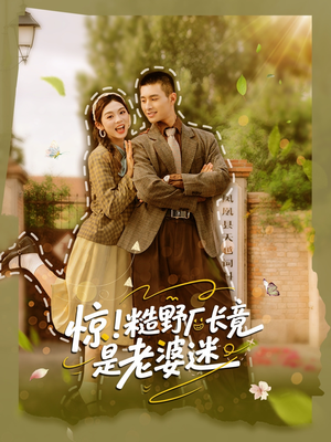 惊糙野厂长竟是老婆迷(80集) 惊糙野厂长竟是老婆迷(80集)追风的女孩短剧