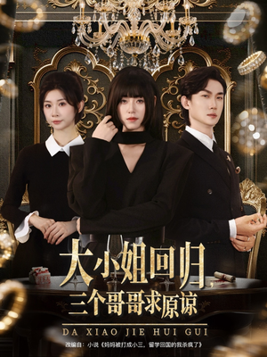 大小姐回归三个哥哥求原谅(64集) 大小姐回归三个哥哥求原谅(64集)一口气追完短剧