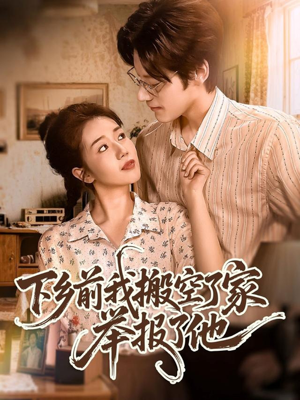 下乡前我搬空了家举报了他(80集) 下乡前我搬空了家举报了他(80集)火热短剧抢先看