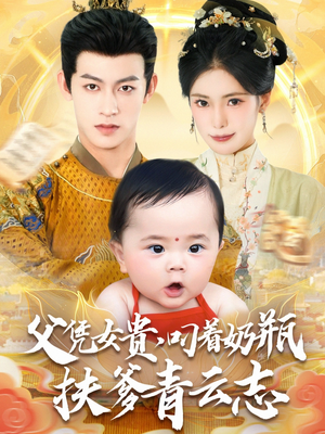 父凭女贵叼着奶瓶扶爹青云志(70集) 父凭女贵叼着奶瓶扶爹青云志(70集)战神短剧推荐