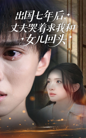 出国七年后丈夫哭着求我和女儿回头(39集) 出国七年后丈夫哭着求我和女儿回头(39集)免费短剧大全