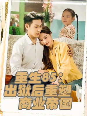 重生85:出狱后重塑商业帝国(80集) 重生85:出狱后重塑商业帝国(80集)免费短剧就是爽