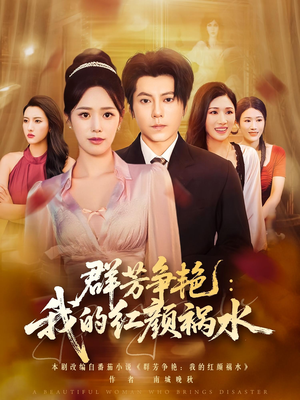 群芳争艳我的红颜祸水(99集) 群芳争艳我的红颜祸水(99集)短剧热播抢先看