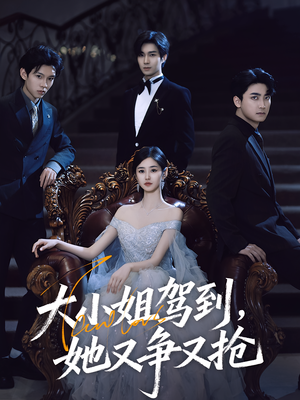 大小姐驾到她又争又抢(64集) 大小姐驾到她又争又抢(64集)短剧看全集