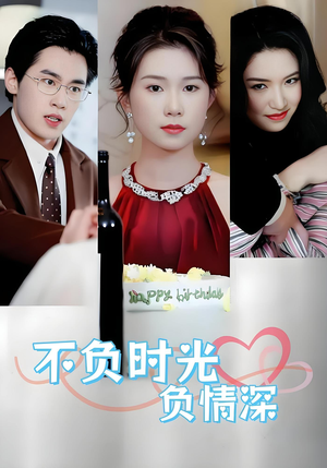 不负时光负情深(30集) 不负时光负情深(30集)精彩短剧抢先看