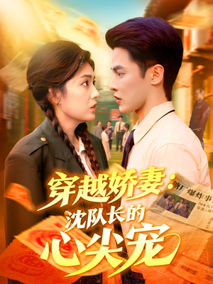 穿越娇妻沈队长的心尖宠(97集) 穿越娇妻沈队长的心尖宠(97集)红果短剧免费看