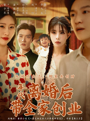 年代:离婚后带全家创业(74集) 年代:离婚后带全家创业(74集)热门短剧在线看