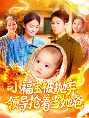 小福宝被抛弃,领导抢着当她爸(98集) 小福宝被抛弃,领导抢着当她爸(98集)短剧前十排行榜