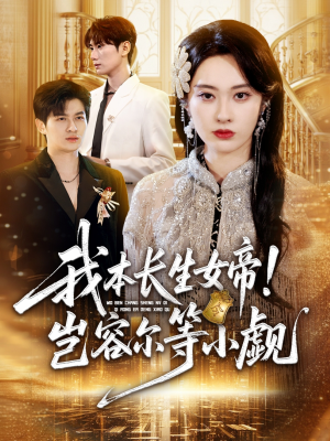 我本长生女帝!岂容尔等小觑(80集) 我本长生女帝!岂容尔等小觑(80集)热门火爆短剧