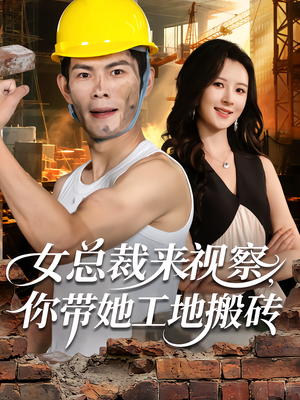 女总裁来视察,你带她工地搬砖(80集) 女总裁来视察,你带她工地搬砖(80集)精彩短剧来袭