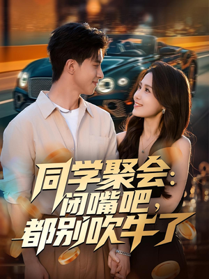 同学聚会:闭嘴吧,都别吹牛了(80集) 同学聚会:闭嘴吧,都别吹牛了(80集)火爆短剧推荐