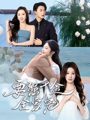 要强千金全家宠(80集) 要强千金全家宠(80集)甜宠短剧推荐