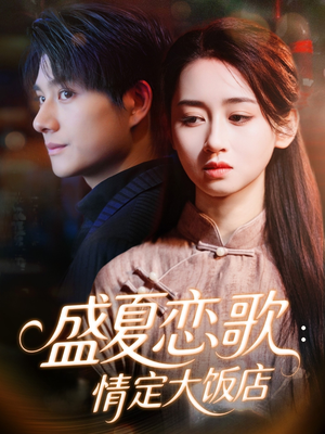 盛夏恋歌:情定大饭店(67集) 盛夏恋歌:情定大饭店(67集)最新热播短剧