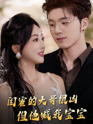 闺蜜的大哥很凶，但他喊我宝宝（80集）全集免费