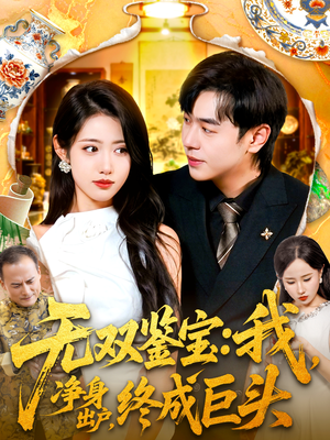 无双鉴宝我净身出户终成巨头(109集) 无双鉴宝我净身出户终成巨头(109集)精彩短剧看不停