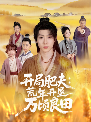 开局肥夫荒年开垦万顷良田(106集) 开局肥夫荒年开垦万顷良田(106集)第二季