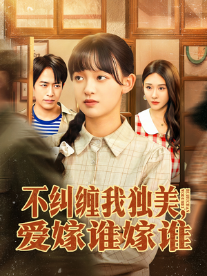 不纠缠我独美,爱嫁谁嫁谁(80集) 不纠缠我独美,爱嫁谁嫁谁(80集)超甜短剧抢先看