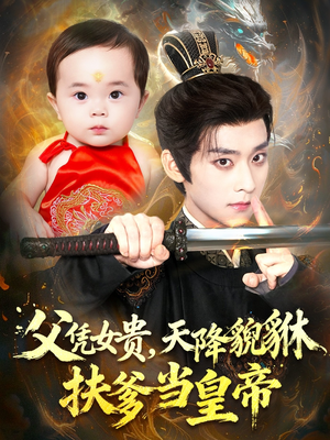 父凭女贵,天降貔貅扶爹当皇帝(70集) 父凭女贵,天降貔貅扶爹当皇帝(70集)免费看短剧全集