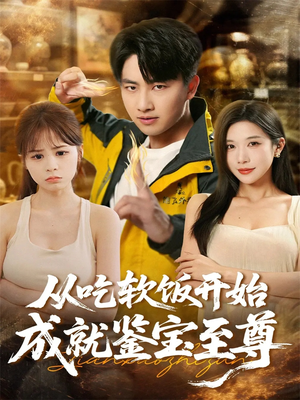 从吃软饭开始成就鉴宝至尊（60集）超级好看的短剧