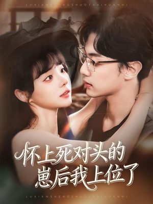 怀上死对头的崽后我上位了（74集）熬夜追短剧