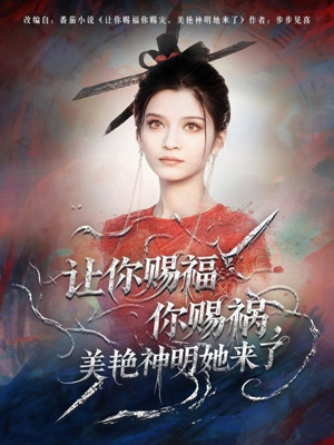 让你赐福你赐祸,美艳神明她来了(60集) 让你赐福你赐祸,美艳神明她来了(60集)80到100集