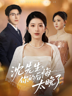 沈先生,你的后悔太晚了(40集) 沈先生,你的后悔太晚了(40集)精彩短剧后续