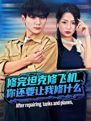 修完坦克修飞机,你还要让我修什么(80集)) 修完坦克修飞机,你还要让我修什么(80集))小短剧推荐