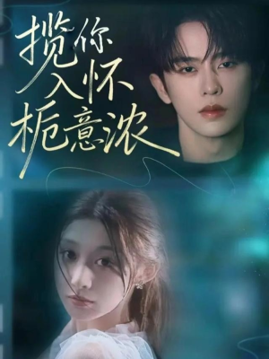 揽你入怀栀意浓(60集) 揽你入怀栀意浓(60集)精彩的网络短剧