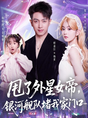 甩了外星女帝,银河舰队堵我家门口(80集) 甩了外星女帝,银河舰队堵我家门口(80集)短剧在线观看